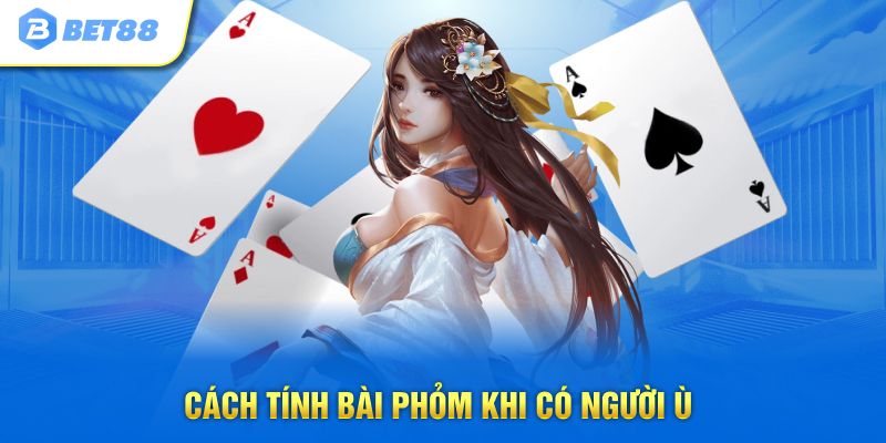 Cách tính bài phỏm khi có người ù