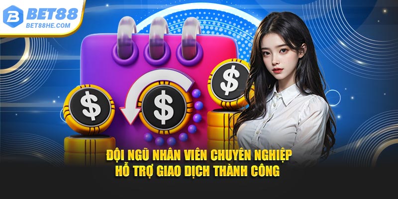 Đội ngũ nhân viên chuyên nghiệp hỗ trợ giao dịch thành công