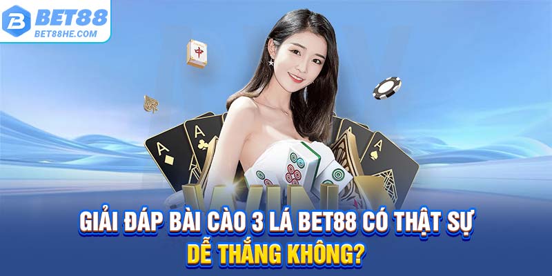 Giải đáp bài cào 3 lá BET88 có thật sự dễ thắng không?