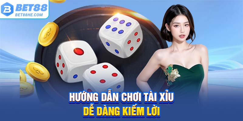 Hướng dẫn chơi tài xỉu dễ dàng kiếm lời