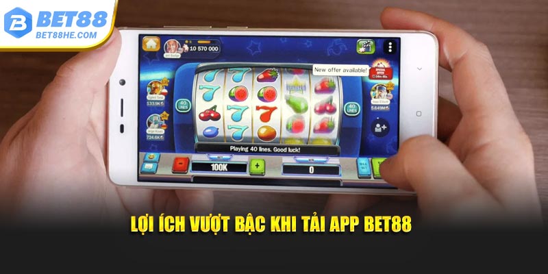 Lợi ích vượt bậc khi tải app BET88