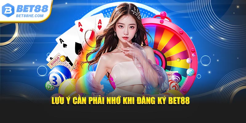 Lưu ý cần phải nhớ khi đăng ký BET88
