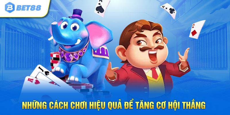 Những cách chơi hiệu quả để tăng cơ hội thắng