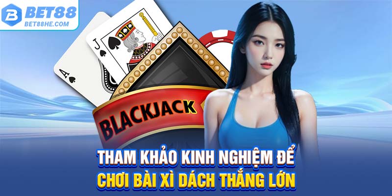 Tham khảo kinh nghiệm để chơi bài Xì Dách thắng lớn