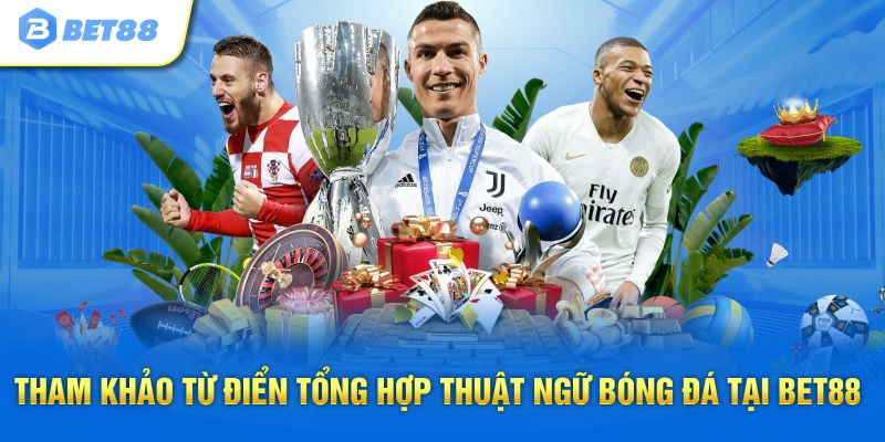 Tham khảo từ điển tổng hợp thuật ngữ bóng đá tại BET88