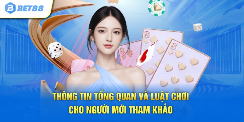 Thông tin tổng quan và luật chơi cho người mới tham khảo
